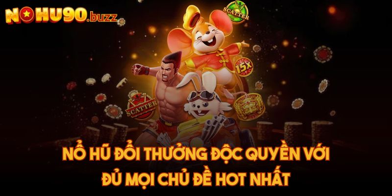 Nổ hũ đổi thưởng độc quyền với đủ mọi chủ đề hot nhất