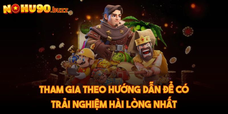 Tham gia theo hướng dẫn để có trải nghiệm hài lòng nhất