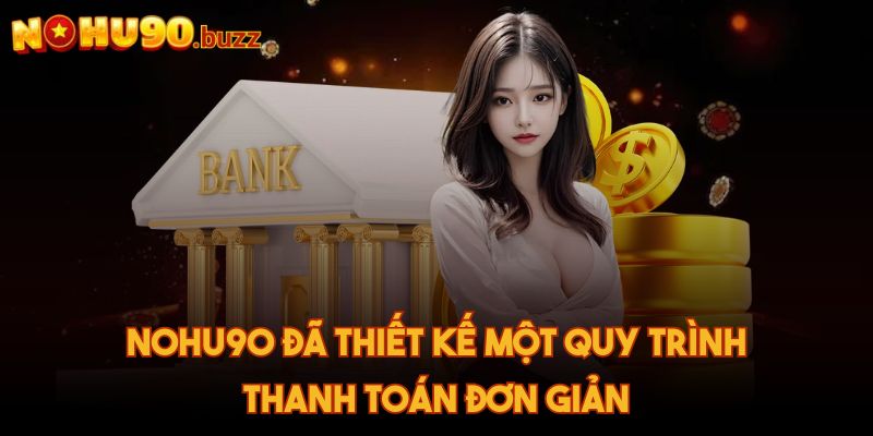 Nohu90 đã thiết kế một quy trình thanh toán đơn giản