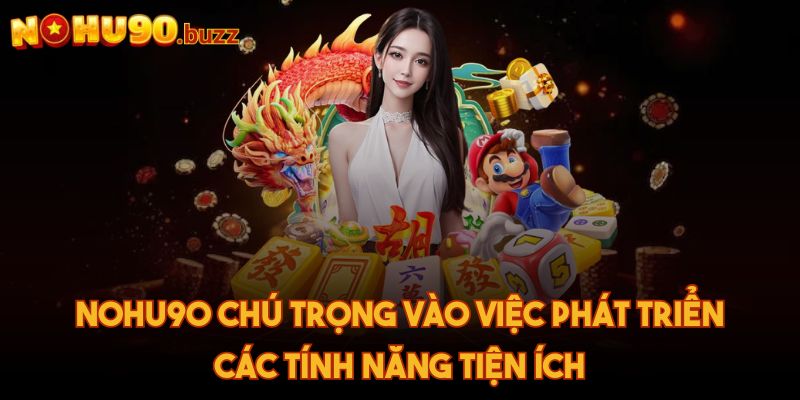 Nohu90 chú trọng vào việc phát triển các tính năng tiện ích